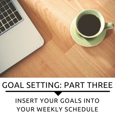 Goals: Insert Your Goals Into Your Weekly Schedule