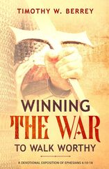 Winning the War to Walk Worthy Ephesians Timothy Berrey